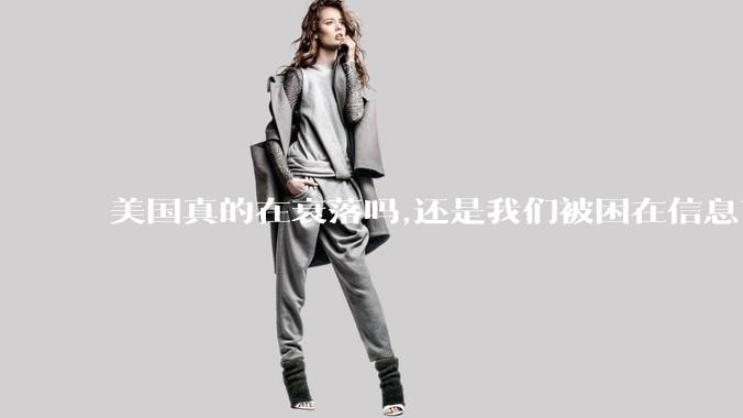 美国真的在衰落吗,还是我们被困在信息茧房?